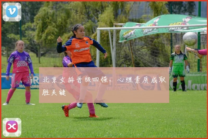 北京女排晋级四强，心理素质成取胜关键