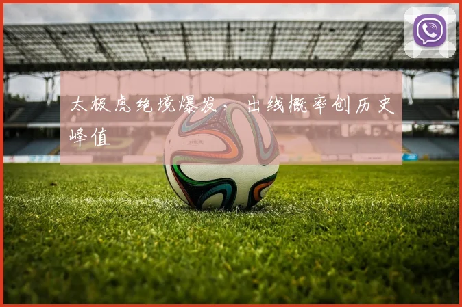 太极虎绝境爆发，出线概率创历史峰值