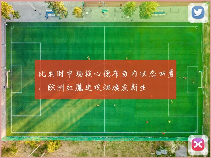 比利时中场核心德布劳内状态回勇，欧洲红魔进攻端焕发新生